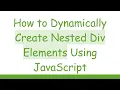 How to Dynamically Create Nested Div Elements Using JavaScript