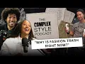 Why Fashion Is Trash Right Now The Complex Style Podcast