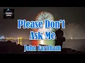 Download Lagu Please Don't Ask Me by John Farnham (LYRICS)