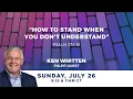 How To Stand When You Don t Understand with Ken Whitten July 26 2026