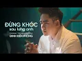 Download Lagu ĐỪNG KHÓC SAU LƯNG ANH - ĐINH KIẾN PHONG X THIÊN DŨNG X PHỤC PHẠM
