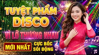 Tuyệt Phẩm Disco, Cực Hay, Phối Mới Cực Chuẩn - Vì Lỡ Thương Nhau