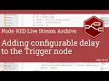 Adding configurable delay to the Trigger node - developing node-red stream