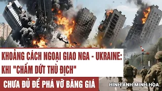 Khoảng cách ngoại giao Nga - Ukraine: Khi "chấm dứt thù địch" chưa đủ để phá vỡ băng giá