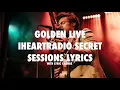 Harry Styles- Golden live (Lyrics) - iHeartradio Secret Sessions (lyric change)