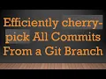 Efficiently cherry-pick All Commits From a Git Branch