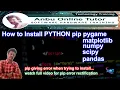 How to Install PYTHON PIP PYGAME MATPLOTLIB NUMPY SCIPY PANDAS errors solutions