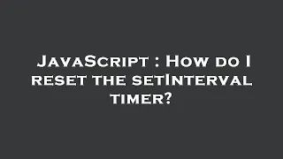 JavaScript How do I reset the setInterval timer