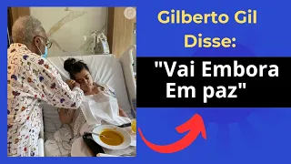 Gilberto Gil Disse Para Preta Gil IR EMBORA PARA ALIVIAR FARDO (Triste Demais)