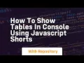 How to show tables in console using javascript shorts