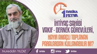 İhtiyaç sahibi vakıf - dernek görevlileri, hayır amaçlı toplanan paralardan kullanabilir mi?
