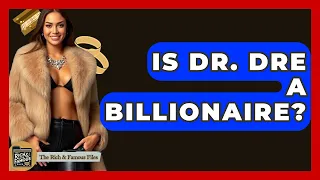 Is Dr Dre A Billionaire - The Rich And Famous Files