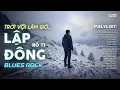 Lagu LẬP ĐÔNG - BLUES ROCK | RÔ TI | NHẠC BUỒN HOT TIKTOK | TRỜI VỘI LÀM GIÓ LÂP ĐÔNG LÁ KIA THAY MÀU...