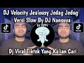 Lagu DJ VELOCITY JEALOUSY JEDAG JEDUG BY DJ NANSUYA VERSI SLOW VIRAL TIKTOK YANG KALIAN CARI