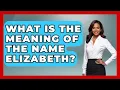 What Is The Meaning Of The Name Elizabeth - Womens Wisdom and Power