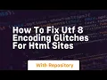 How to fix utf 8 encoding glitches for html sites