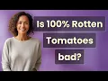 Is 100 Rotten Tomatoes bad