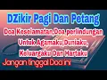 Download Lagu Dzikir Pagi Dan Petang || Doa Perlindungan Diri , Keluarga,harta Dan Keaiban