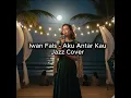 Iwan Fals - Aku Antar Kau | Jazz Cover