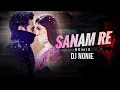 Download Lagu Sanam Re (Remix) | Melodic Techno | Dj Nonie | Arijit Singh | Pulkit Samrat, Yami Gautam