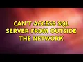 Can t access SQL Server from outside the network 2 Solutions