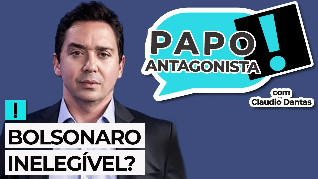 BOLSONARO INELEGÍVEL? - Papo Antagonista com Claudio Dantas