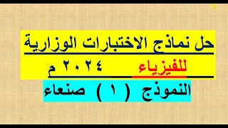 حل الاختبارات الوزارية 2024 م فيزياء النموذج 1 صنعاء 