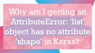 Why am I getting an AttributeError list object has no attribute shape in Keras