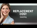 Replacement cost REPLACEMENT COST definition