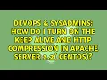 How do i turn on the Keep Alive and HTTP Compression in Apache server 2 2 centos