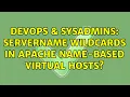 DevOps SysAdmins ServerName wildcards in Apache name-based virtual hosts 2 Solutions