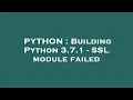 PYTHON Building Python 3 7 1 - SSL module failed