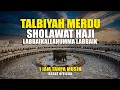 Download Lagu MERDU..!! SHOLAWAT HAJI TALBIYAH -LABBAIKALLAHUMMA LABBAIK-NONSTOP