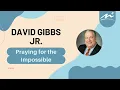Praying for the Impossible David Gibbs Jr