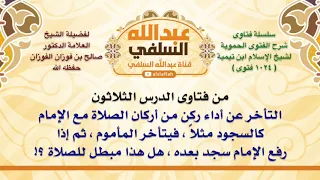 الشيخ صالح الفوزان   التأخر عن أداء ركن من أركان الصلاة مع الإمام كالسجود مثلا    فيتأخر المأم دندنها