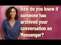 How do you know if someone has archived your conversation on Messenger