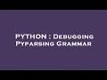 PYTHON Debugging Pyparsing Grammar