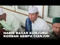 HABIB BAHAR KUNJUNGI KORBAN GEMPA CIANJUR