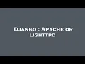 Django Apache or lighttpd