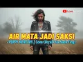 Lagu Air Mata Jadi Saksi – Poppy Mercury (Cover Pria Slowrock) | Vokal Tinggi Penuh Penghayatan