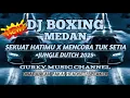Download Lagu DJ SEKUAT HATIMU X MENCOBA TUK SETIA DJ BOXING MEDAN FULL BASS JUNGLE DUTCH REMIX TERBARU 2025