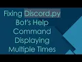 Fixing Discord py Bot s Help Command Displaying Multiple Times