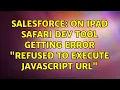 Salesforce On iPad Safari Dev Tool Getting Error Refused to execute JavaScript URL