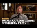 Tucker Carlson Exiting Republican Party The View