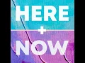 HERE + NOW