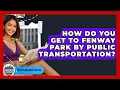 How Do You Get to Fenway Park by Public Transportation - Everything About Boston