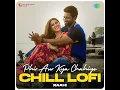 Phir Aur Kya Chahiye Chill LoFi - Raahi, Arijit Singh & Sachin-Jigar