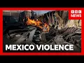 Violence in Mexico after drug lord El Mencho killed BBC News