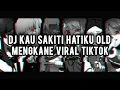 DJ KAU SAKITI HATIKU OLD MENGKANE VIRAL TIKTOK?? 