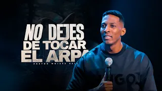 NO DEJES DE TOCAR EL ARPA | Pastor Moisés Bell